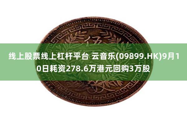 线上股票线上杠杆平台 云音乐(09899.HK)9月10日耗