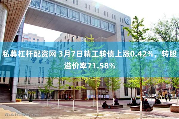 私募杠杆配资网 3月7日精工转债上涨0.42%，转股溢价率7